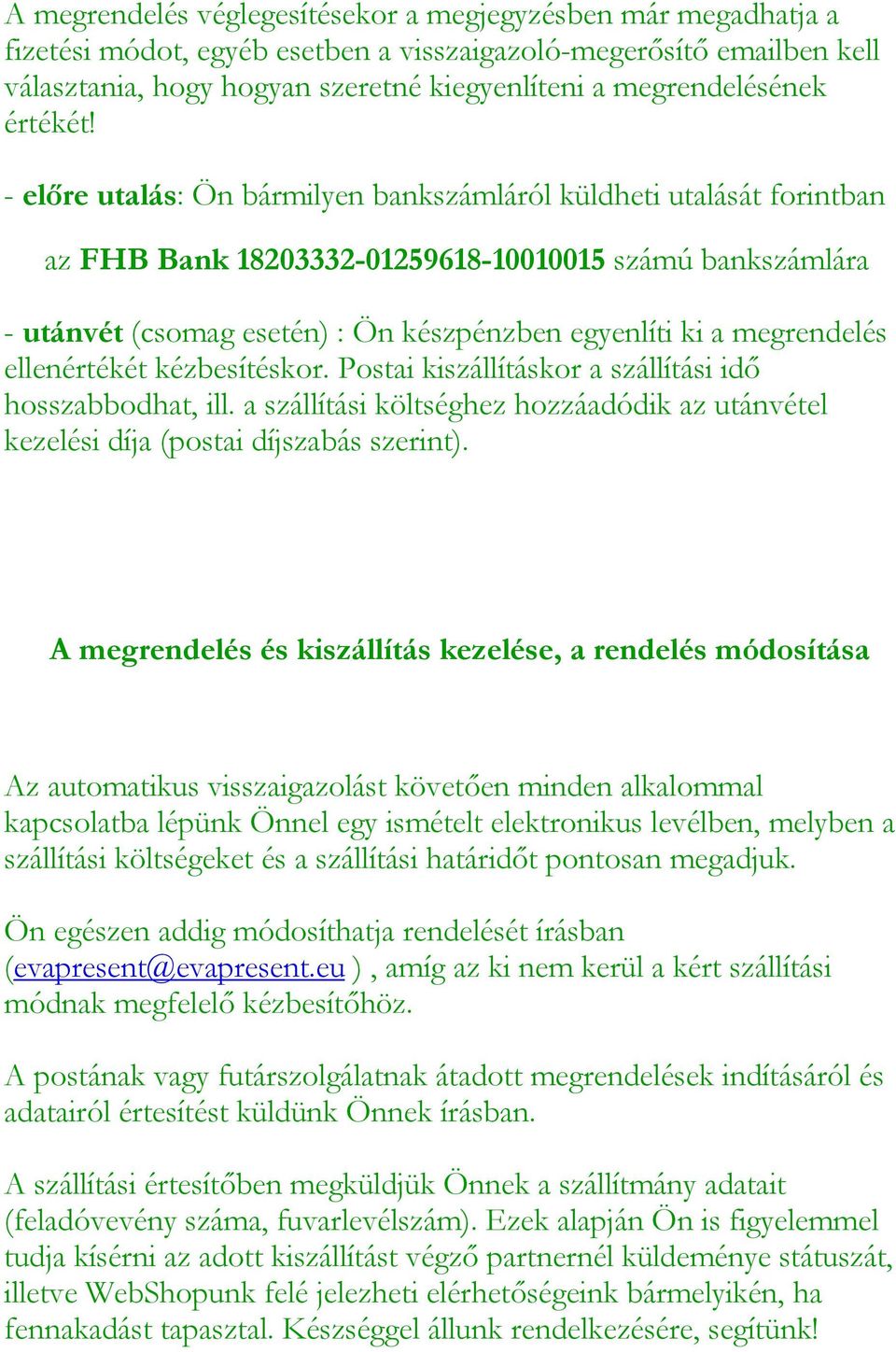 - előre utalás: Ön bármilyen bankszámláról küldheti utalását forintban az FHB Bank 18203332-01259618-10010015 számú bankszámlára - utánvét (csomag esetén) : Ön készpénzben egyenlíti ki a megrendelés