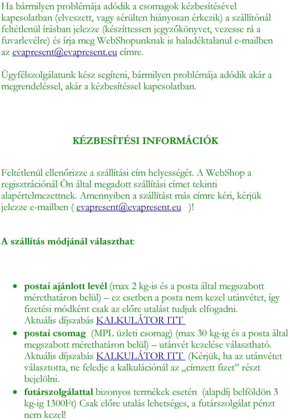 Ügyfélszolgálatunk kész segíteni, bármilyen problémája adódik akár a megrendeléssel, akár a kézbesítéssel kapcsolatban. KÉZBESÍTÉSI INFORMÁCIÓK Feltétlenül ellenőrizze a szállítási cím helyességét.