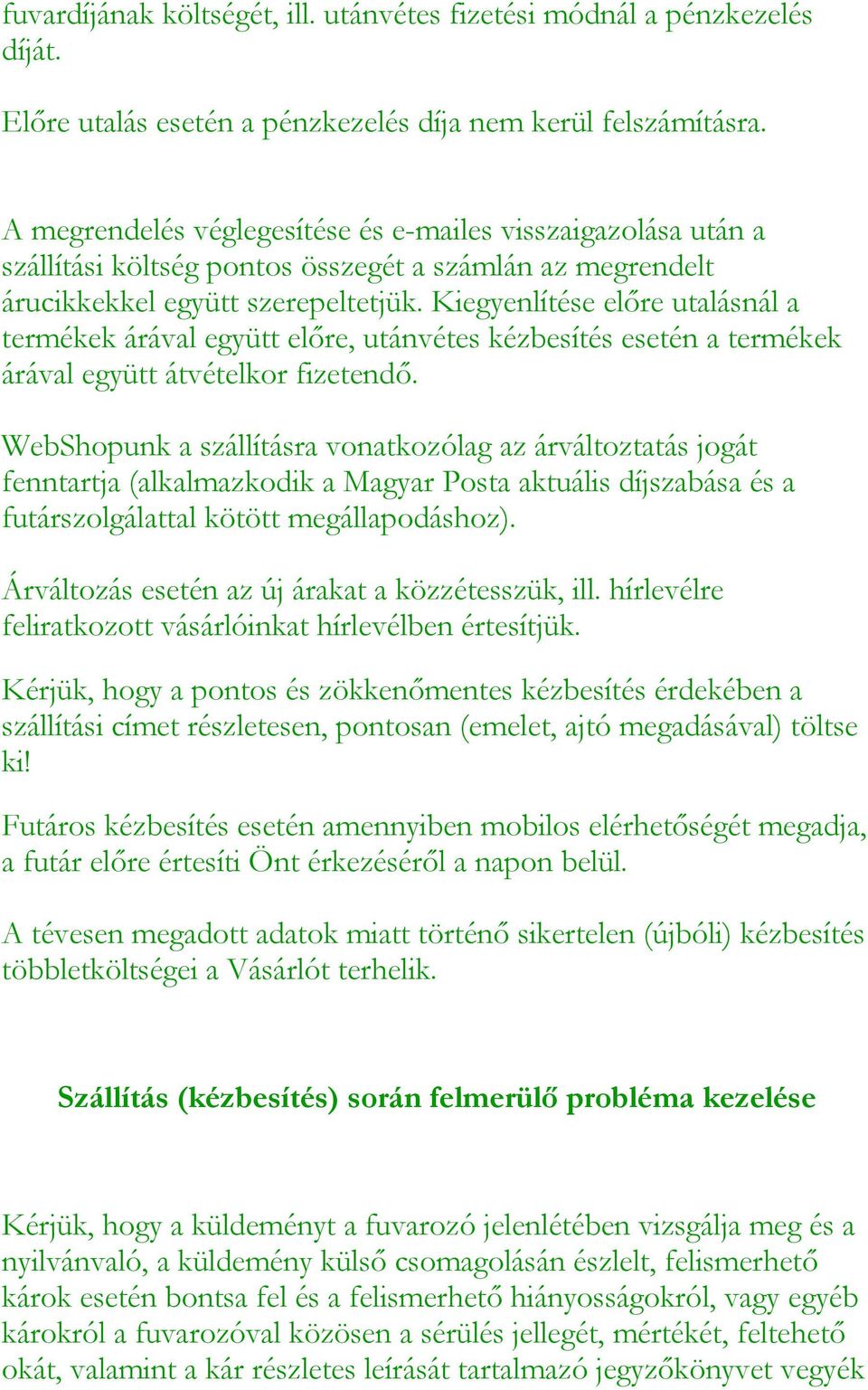 Kiegyenlítése előre utalásnál a termékek árával együtt előre, utánvétes kézbesítés esetén a termékek árával együtt átvételkor fizetendő.