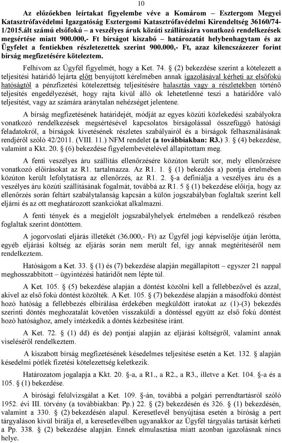 000,- Ft bírságot kiszabó határozatát helybenhagytam és az Ügyfelet a fentiekben részletezettek szerint 900.000,- Ft, azaz kilencszázezer forint bírság megfizetésére köteleztem.