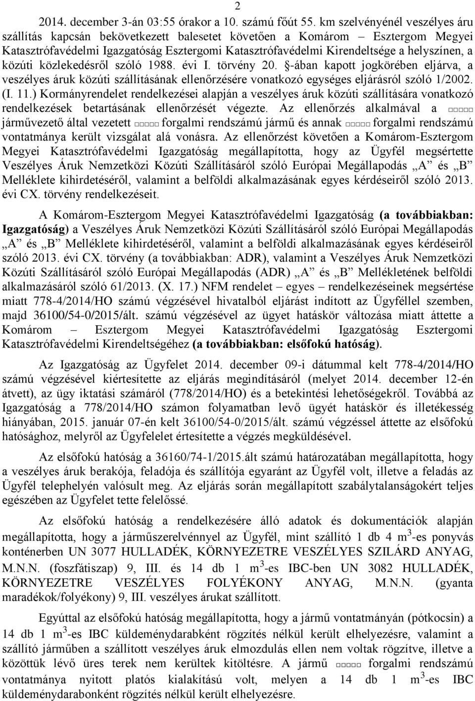 közúti közlekedésről szóló 1988. évi I. törvény 20. -ában kapott jogkörében eljárva, a veszélyes áruk közúti szállításának ellenőrzésére vonatkozó egységes eljárásról szóló 1/2002. (I. 11.