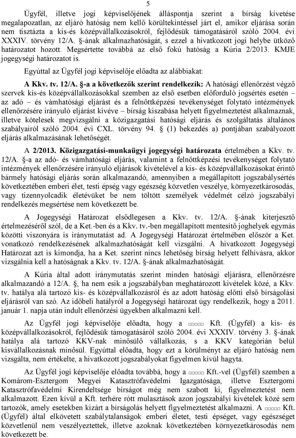 Megsértette továbbá az első fokú hatóság a Kúria 2/2013. KMJE jogegységi határozatot is. Egyúttal az Ügyfél jogi képviselője előadta az alábbiakat: A Kkv. tv. 12/A.