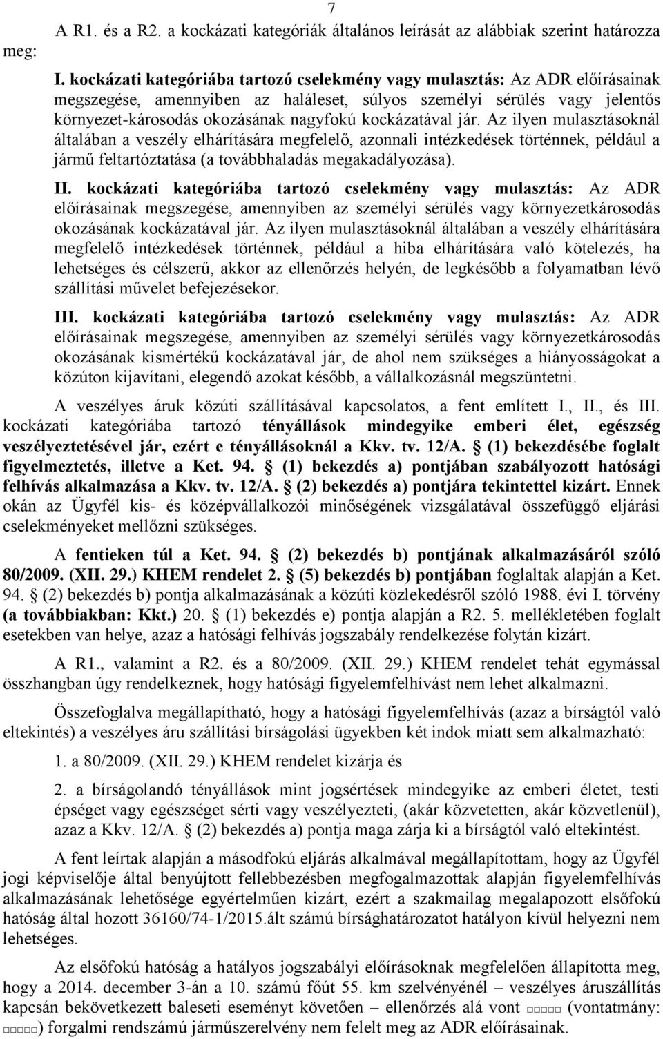 kockázatával jár. Az ilyen mulasztásoknál általában a veszély elhárítására megfelelő, azonnali intézkedések történnek, például a jármű feltartóztatása (a továbbhaladás megakadályozása). II.