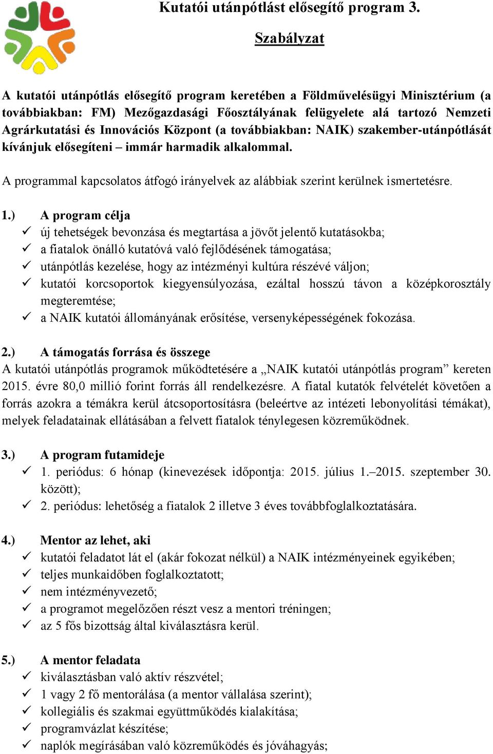 Központ (a továbbiakban: NAIK) szakember-utánpótlását kívánjuk elősegíteni immár harmadik alkalommal. A programmal kapcsolatos átfogó irányelvek az alábbiak szerint kerülnek ismertetésre. 1.