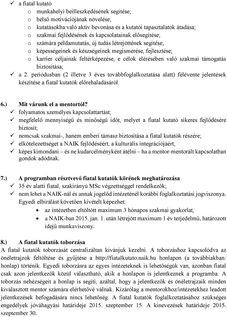 való szakmai támogatás biztosítása; a 2. periódusban (2 illetve 3 éves továbbfoglalkoztatása alatt) félévente jelentések készítése a fiatal kutatók előrehaladásáról. 6.) Mit várunk el a mentortól?