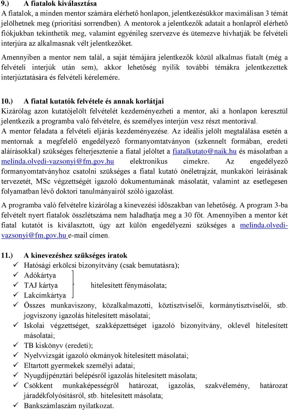 Amennyiben a mentor nem talál, a saját témájára jelentkezők közül alkalmas fiatalt (még a felvételi interjúk után sem), akkor lehetőség nyílik további témákra jelentkezettek interjúztatására és