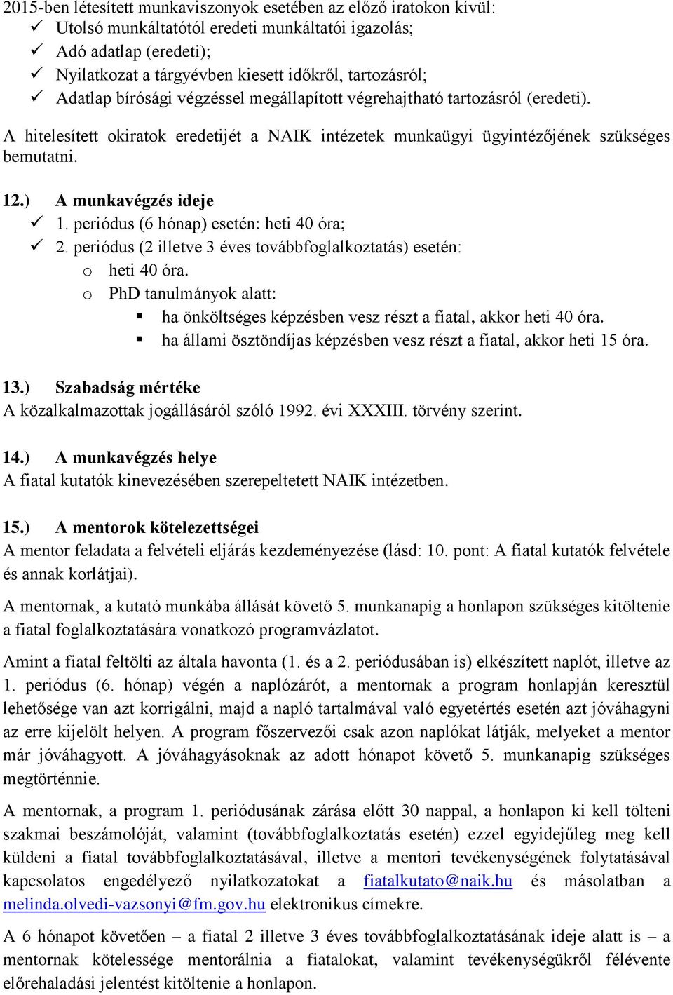 ) A munkavégzés ideje 1. periódus (6 hónap) esetén: heti 40 óra; 2. periódus (2 illetve 3 éves továbbfoglalkoztatás) esetén: o heti 40 óra.