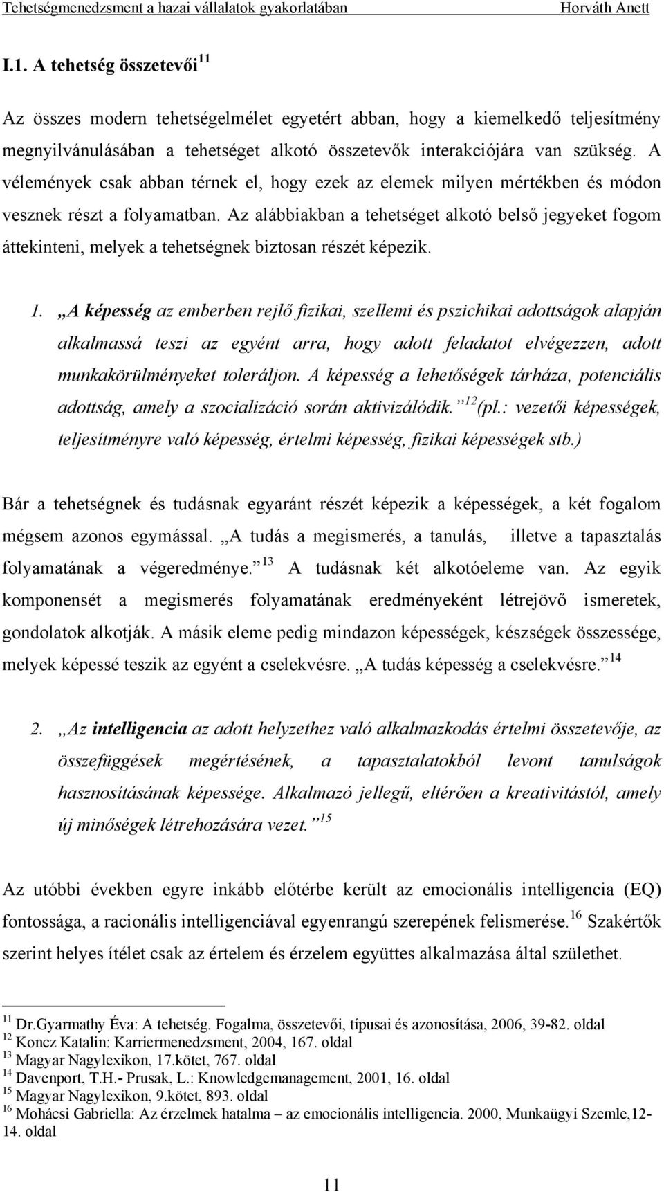 Az alábbiakban a tehetséget alkotó belső jegyeket fogom áttekinteni, melyek a tehetségnek biztosan részét képezik. 1.
