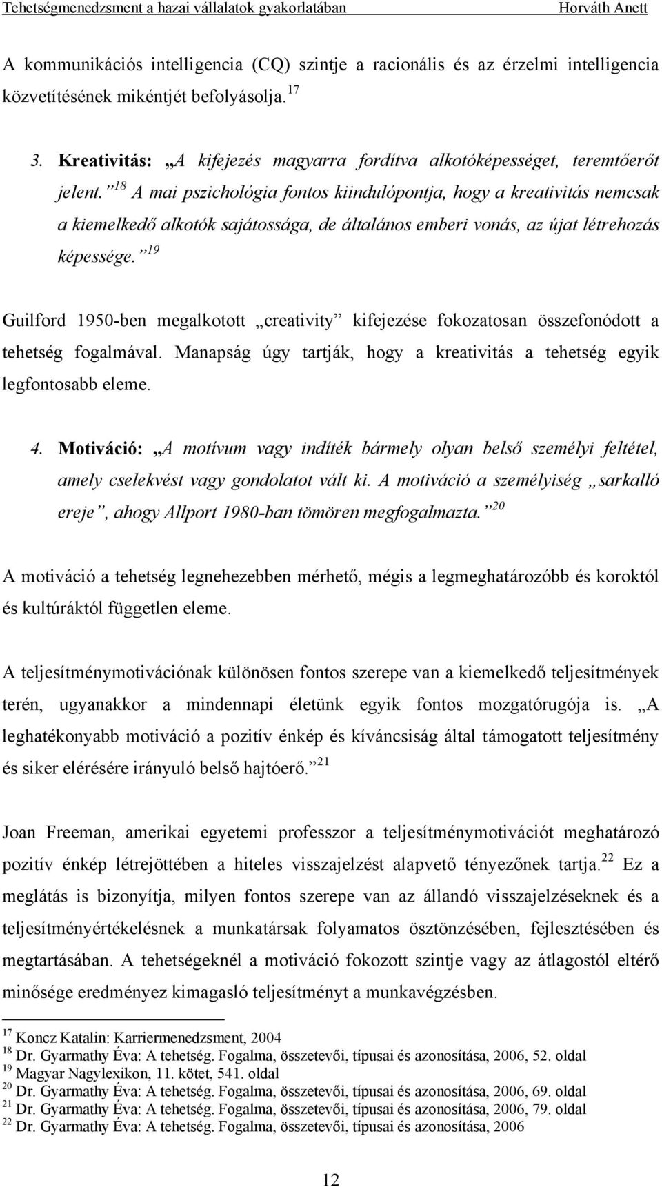 18 A mai pszichológia fontos kiindulópontja, hogy a kreativitás nemcsak a kiemelkedő alkotók sajátossága, de általános emberi vonás, az újat létrehozás képessége.