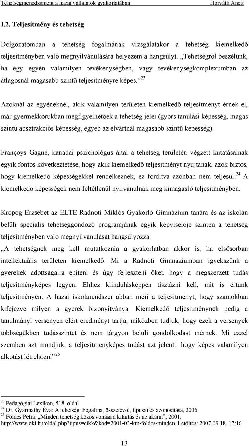 23 Azoknál az egyéneknél, akik valamilyen területen kiemelkedő teljesítményt érnek el, már gyermekkorukban megfigyelhetőek a tehetség jelei (gyors tanulási képesség, magas szintű absztrakciós