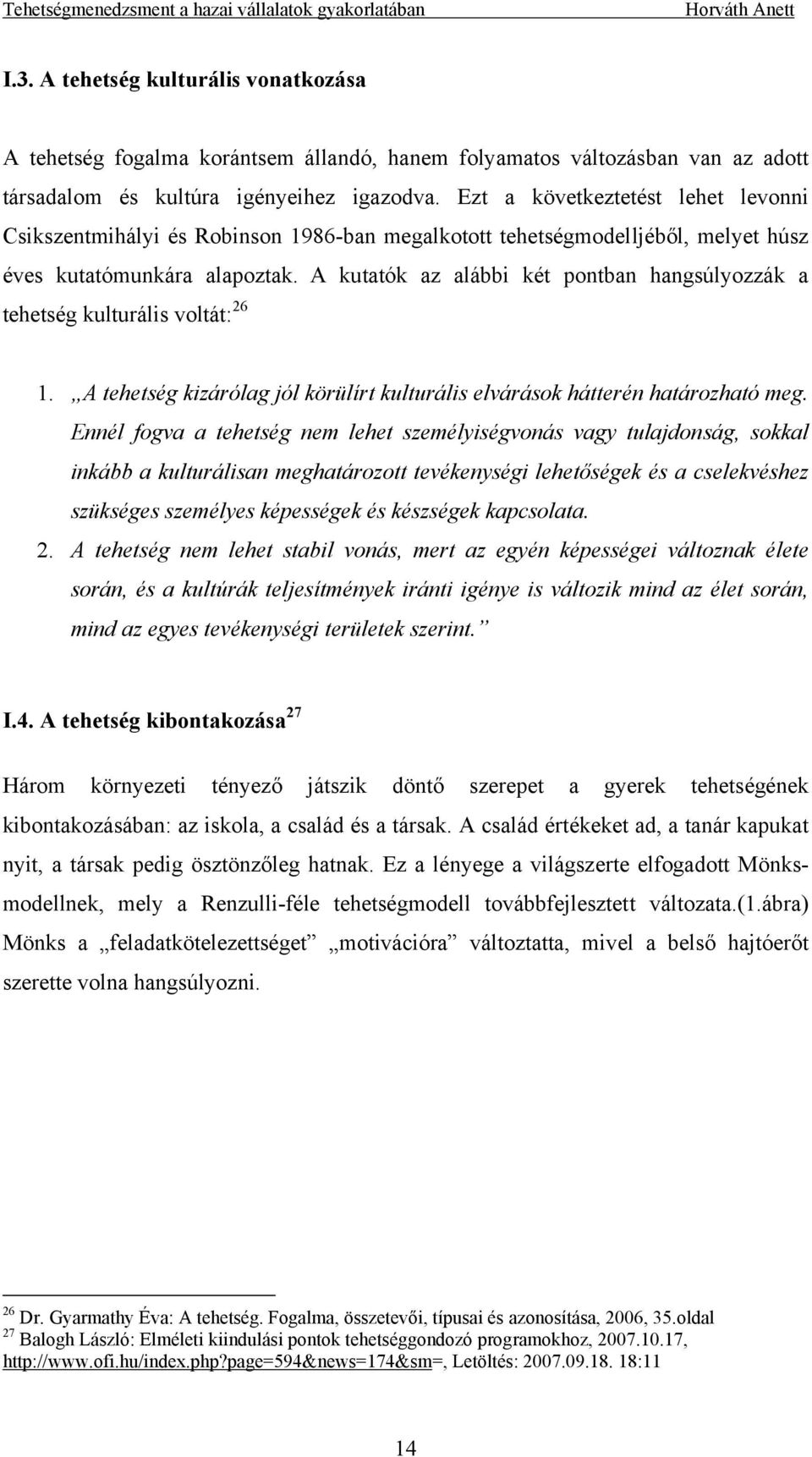 A kutatók az alábbi két pontban hangsúlyozzák a tehetség kulturális voltát: 26 1. A tehetség kizárólag jól körülírt kulturális elvárások hátterén határozható meg.