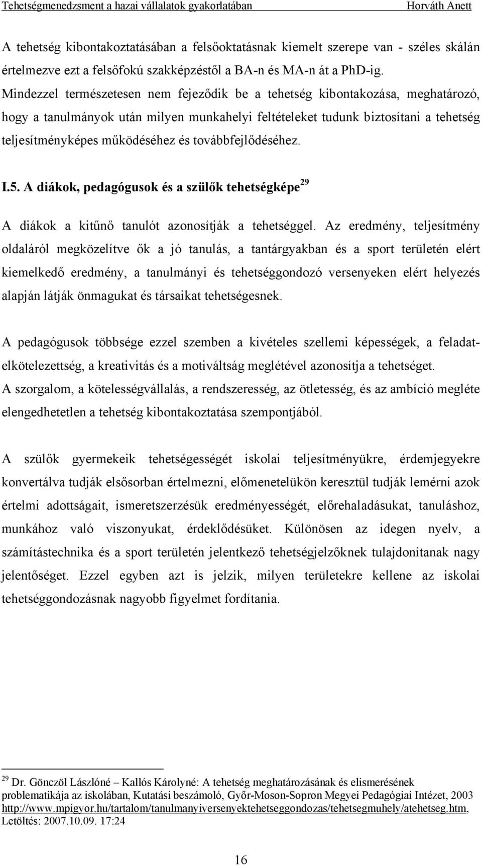 továbbfejlődéséhez. I.5. A diákok, pedagógusok és a szülők tehetségképe 29 A diákok a kitűnő tanulót azonosítják a tehetséggel.