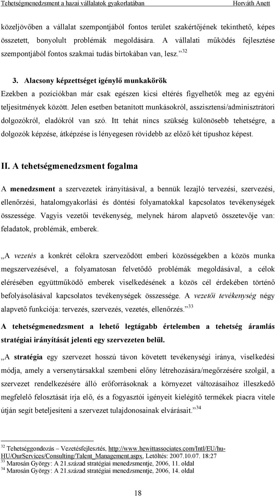 Alacsony képzettséget igénylő munkakörök Ezekben a pozíciókban már csak egészen kicsi eltérés figyelhetők meg az egyéni teljesítmények között.