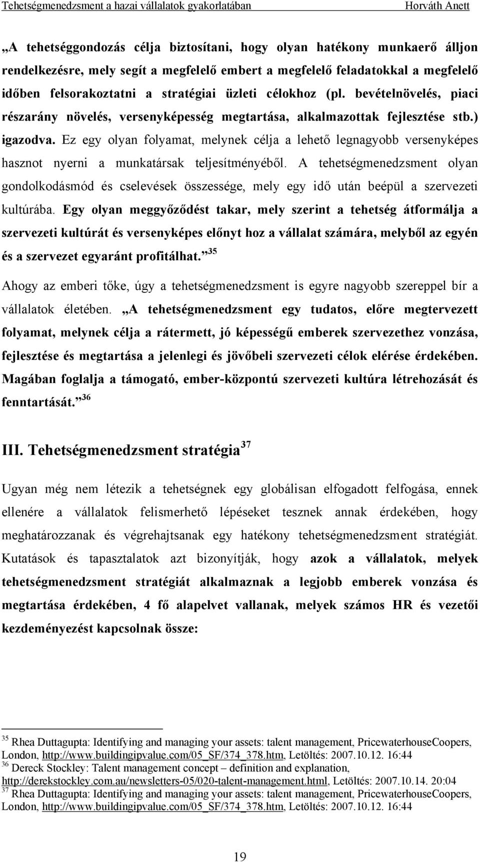 Ez egy olyan folyamat, melynek célja a lehető legnagyobb versenyképes hasznot nyerni a munkatársak teljesítményéből.