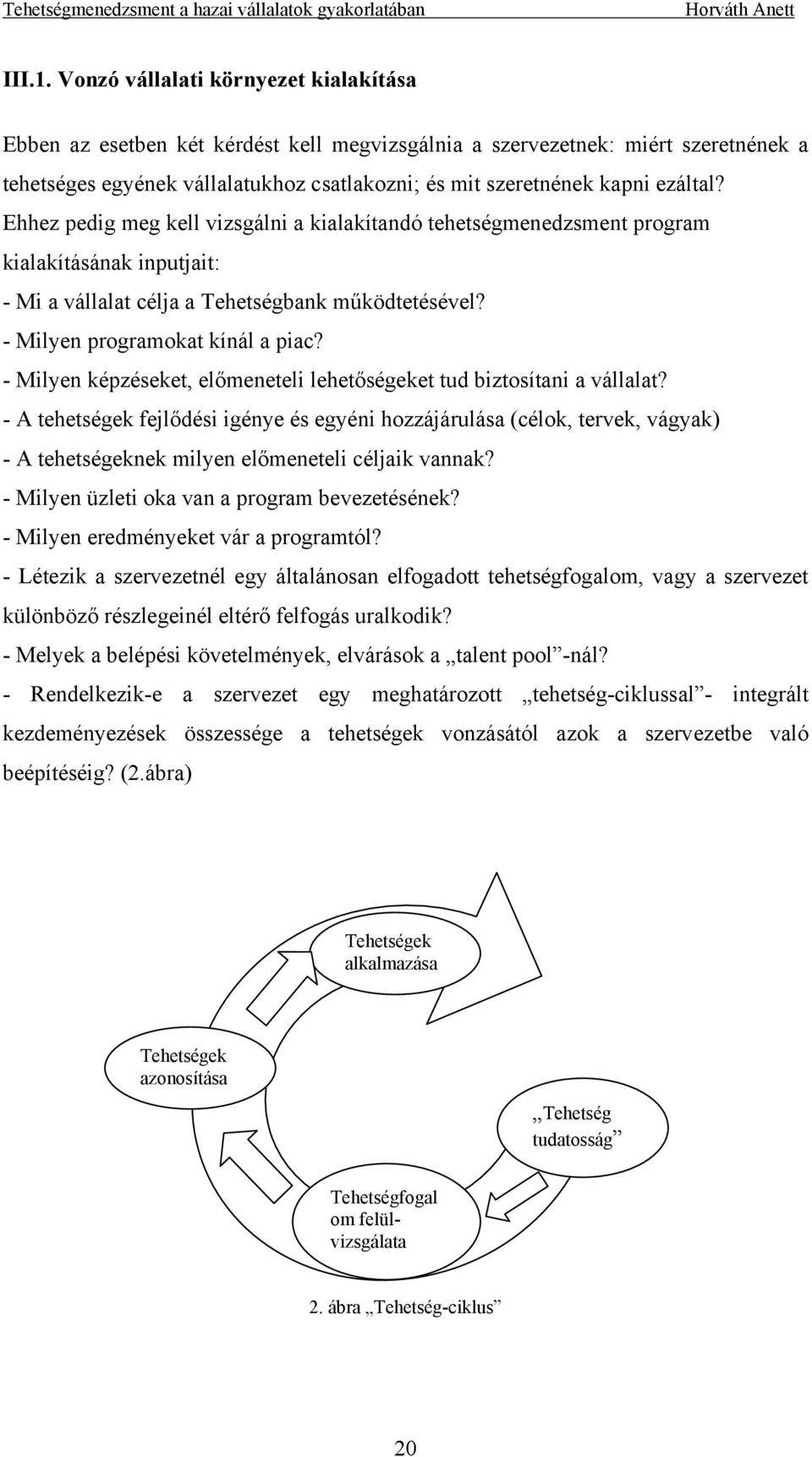 ezáltal? Ehhez pedig meg kell vizsgálni a kialakítandó tehetségmenedzsment program kialakításának inputjait: - Mi a vállalat célja a Tehetségbank működtetésével? - Milyen programokat kínál a piac?