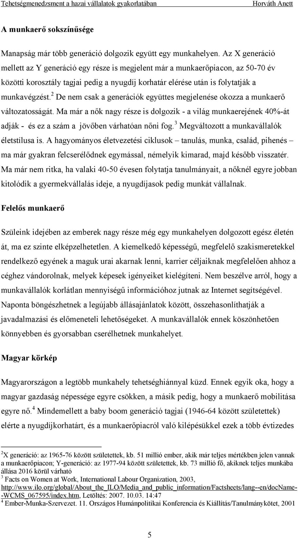 2 De nem csak a generációk együttes megjelenése okozza a munkaerő változatosságát. Ma már a nők nagy része is dolgozik - a világ munkaerejének 40%-át adják - és ez a szám a jövőben várhatóan nőni fog.