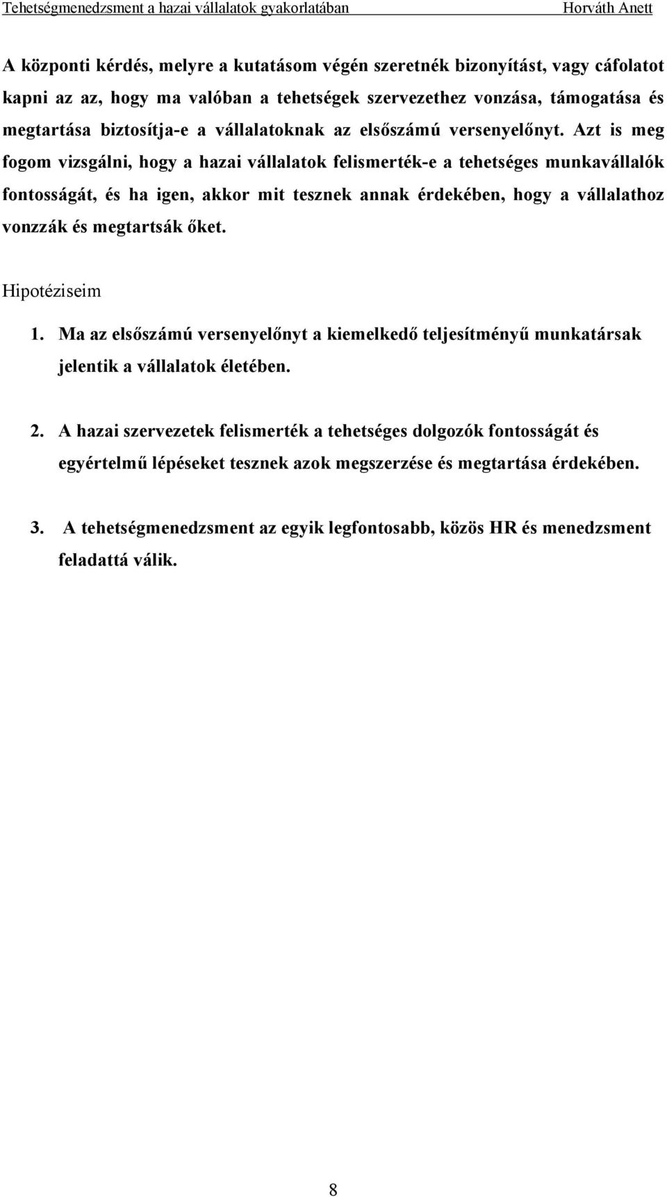 Azt is meg fogom vizsgálni, hogy a hazai vállalatok felismerték-e a tehetséges munkavállalók fontosságát, és ha igen, akkor mit tesznek annak érdekében, hogy a vállalathoz vonzzák és megtartsák