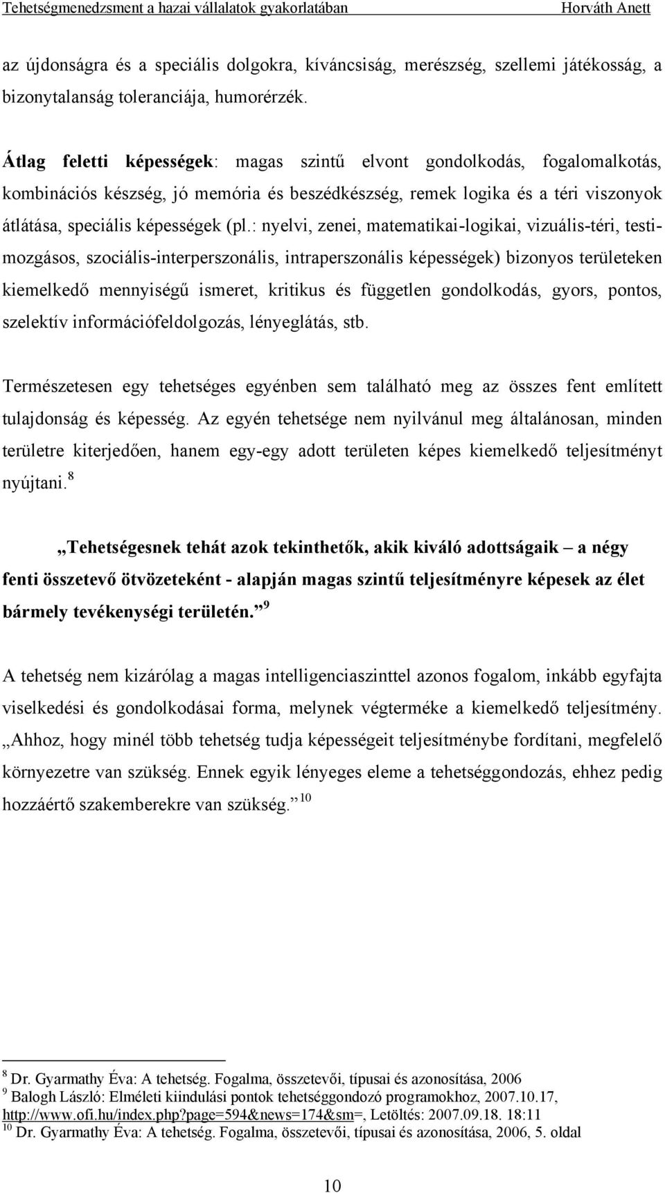 : nyelvi, zenei, matematikai-logikai, vizuális-téri, testimozgásos, szociális-interperszonális, intraperszonális képességek) bizonyos területeken kiemelkedő mennyiségű ismeret, kritikus és független