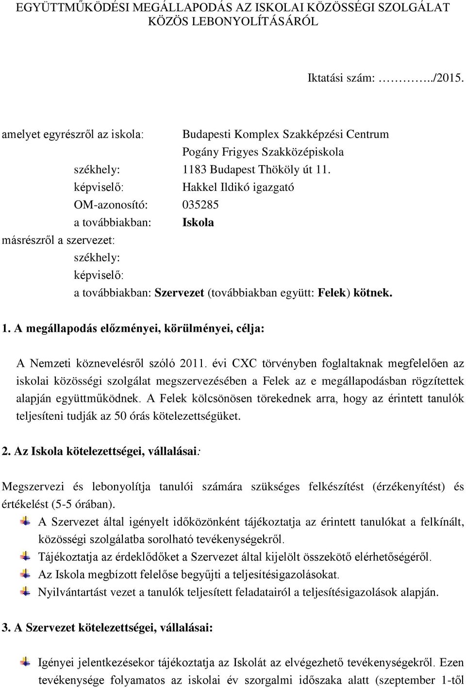 képviselő: Hakkel Ildikó igazgató OM-azonosító: 035285 a továbbiakban: Iskola másrészről a szervezet: székhely: képviselő: a továbbiakban: Szervezet (továbbiakban együtt: Felek) kötnek. 1.