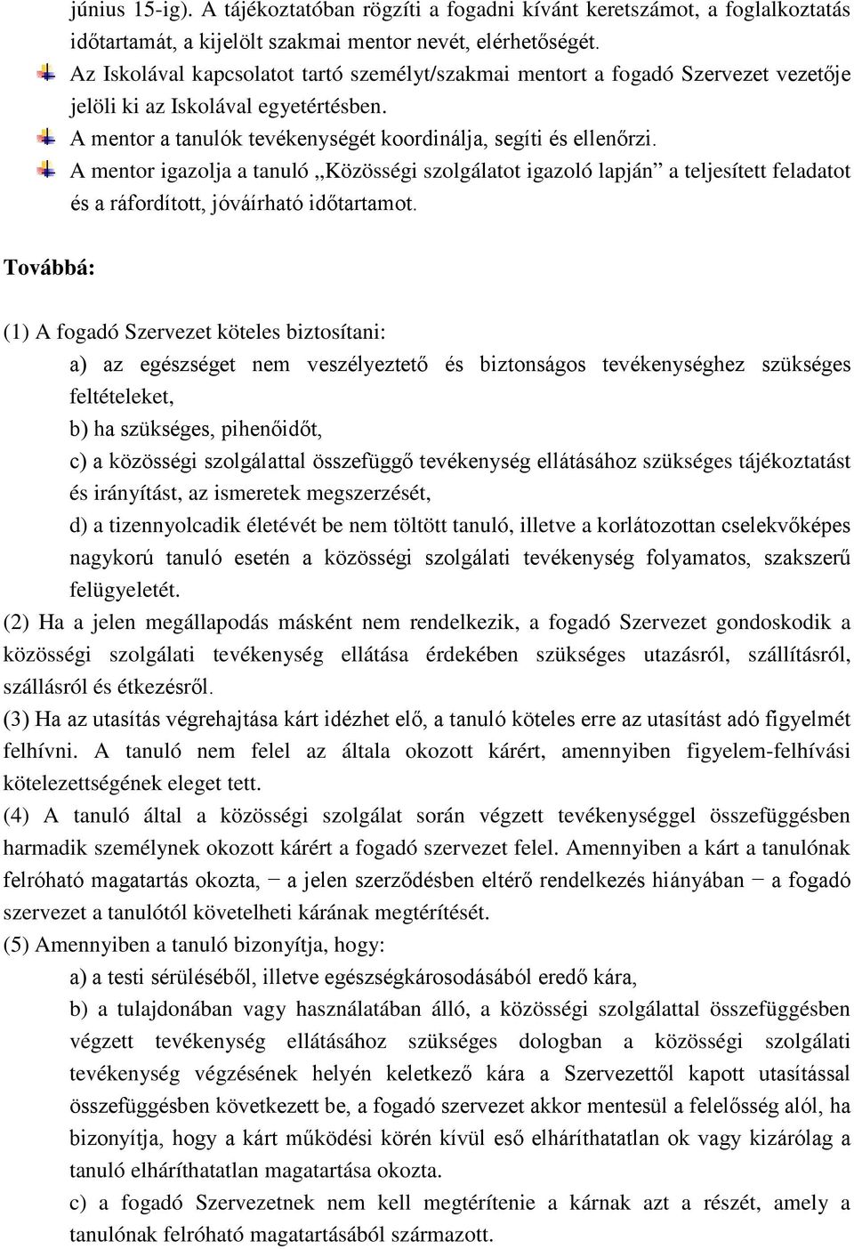 A mentor igazolja a tanuló Közösségi szolgálatot igazoló lapján a teljesített feladatot és a ráfordított, jóváírható időtartamot.