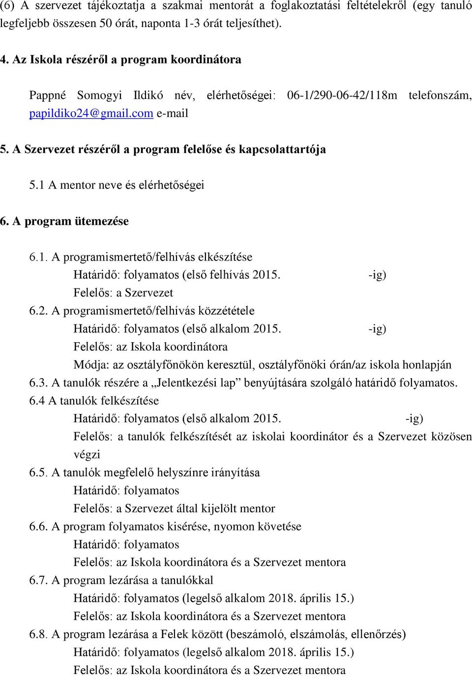 A Szervezet részéről a program felelőse és kapcsolattartója 5.1 A mentor neve és elérhetőségei 6. A program ütemezése 6.1. A programismertető/felhívás elkészítése Határidő: folyamatos (első felhívás 2015.