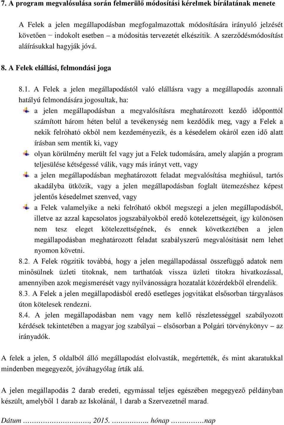 A Felek a jelen megállapodástól való elállásra vagy a megállapodás azonnali hatályú felmondására jogosultak, ha: a jelen megállapodásban a megvalósításra meghatározott kezdő időponttól számított