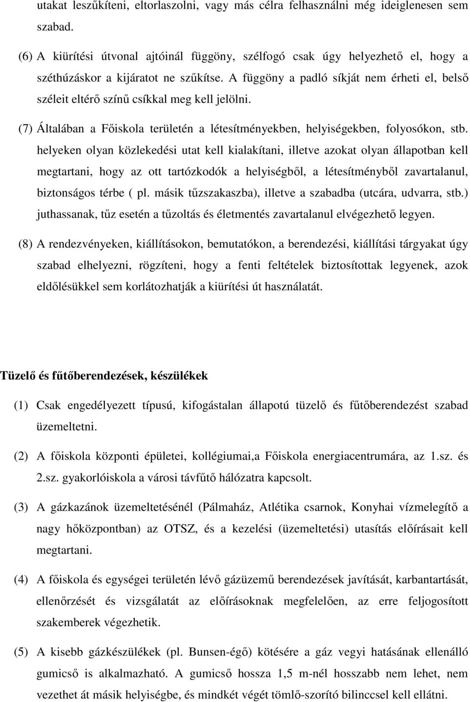 A függöny a padló síkját nem érheti el, belső széleit eltérő színű csíkkal meg kell jelölni. (7) Általában a Főiskola területén a létesítményekben, helyiségekben, folyosókon, stb.