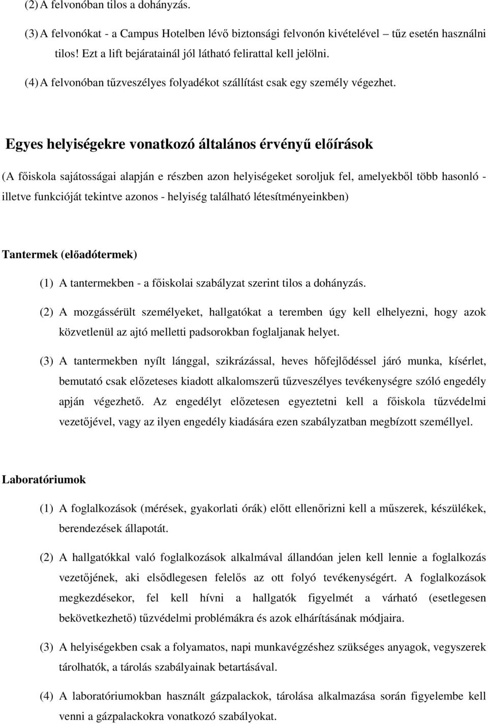 Egyes helyiségekre vonatkozó általános érvényű előírások (A főiskola sajátosságai alapján e részben azon helyiségeket soroljuk fel, amelyekből több hasonló - illetve funkcióját tekintve azonos -