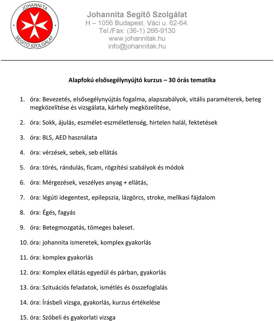 óra: Sokk, ájulás, eszmélet-eszméletlenség, hirtelen halál, fektetések 3. óra: BLS, AED használata 4. óra: vérzések, sebek, seb ellátás 5. óra: törés, rándulás, ficam, rögzítési szabályok és módok 6.