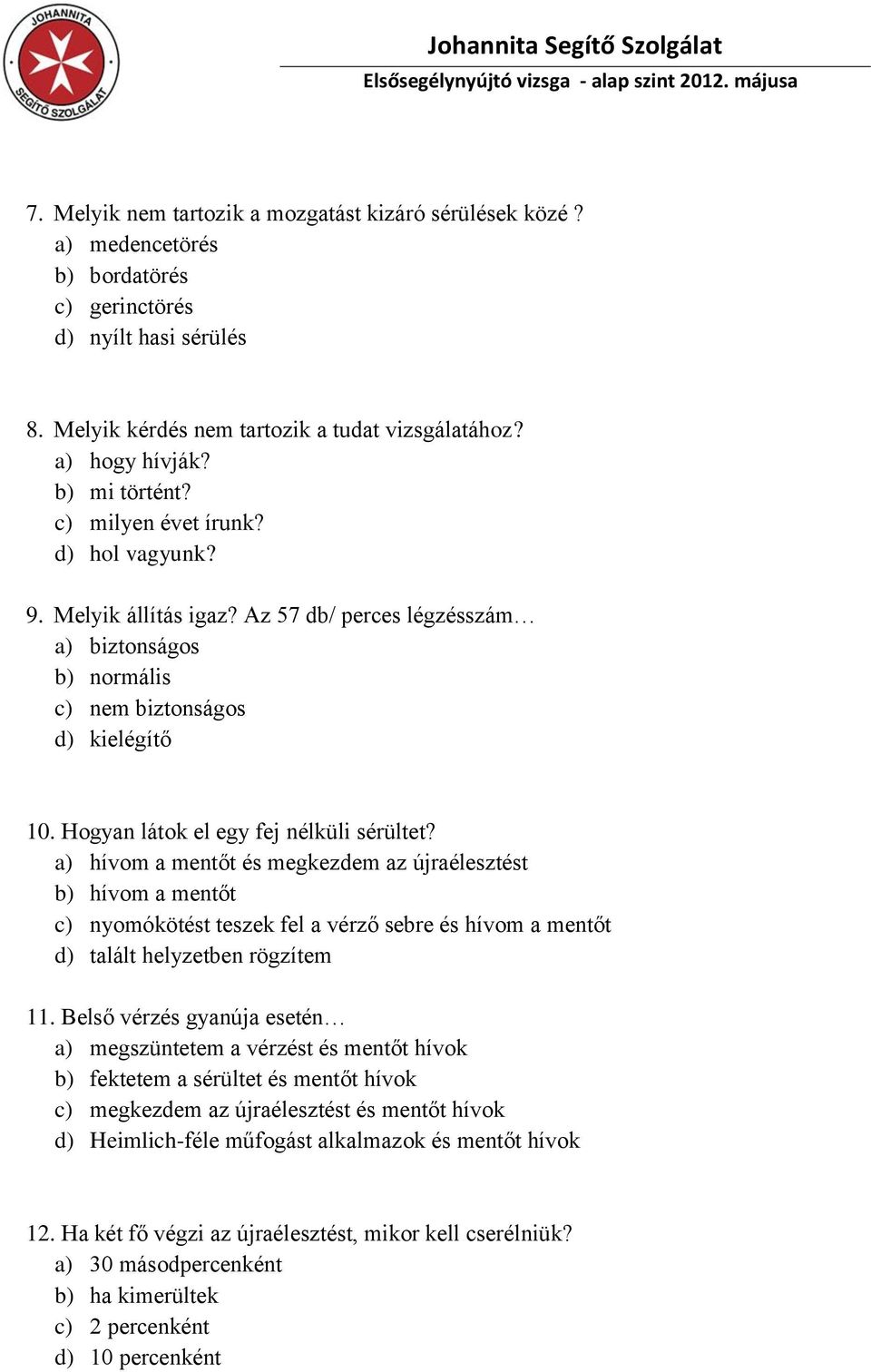 Az 57 db/ perces légzésszám a) biztonságos b) normális c) nem biztonságos d) kielégítő 10. Hogyan látok el egy fej nélküli sérültet?