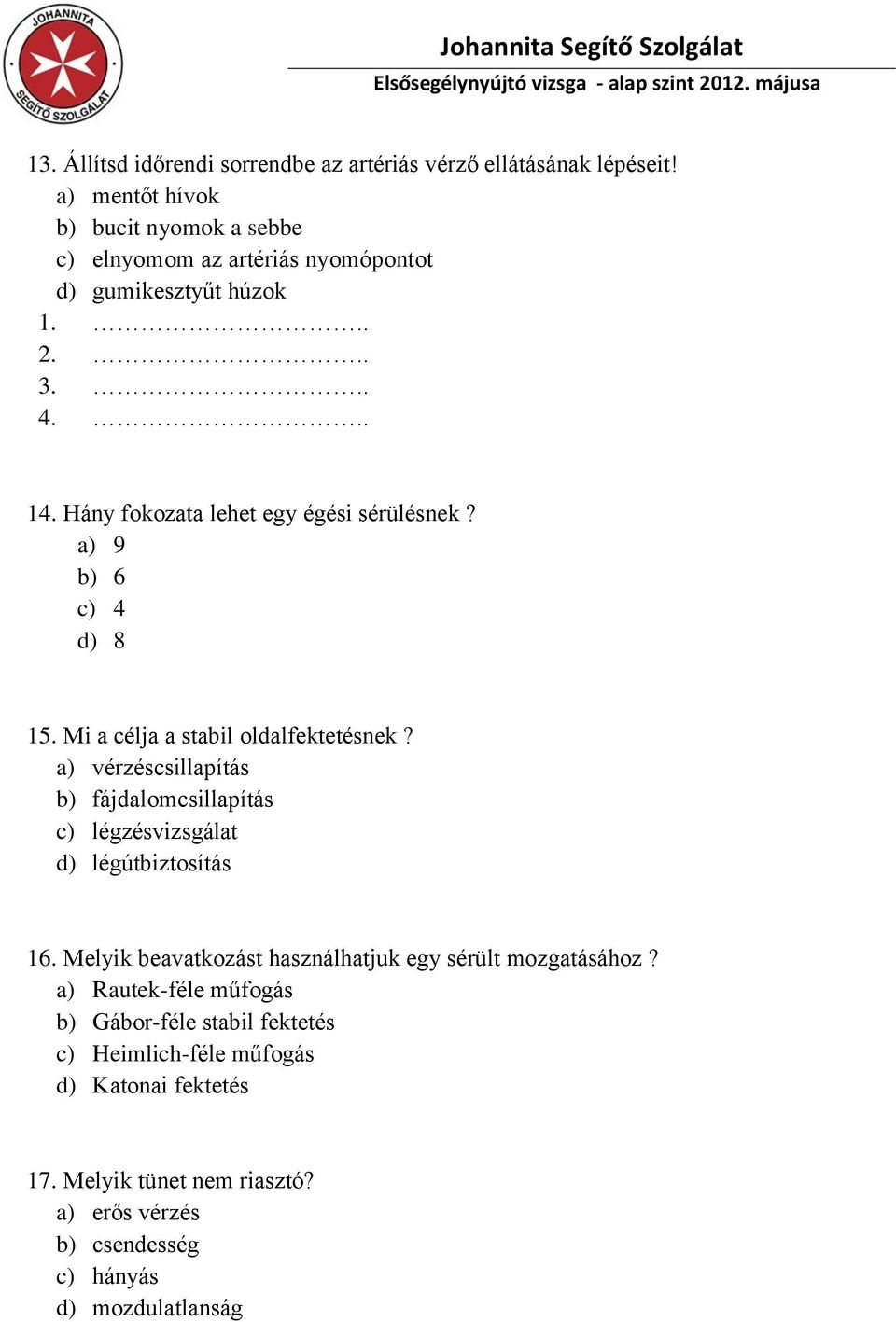 a) 9 b) 6 c) 4 d) 8 15. Mi a célja a stabil oldalfektetésnek? a) vérzéscsillapítás b) fájdalomcsillapítás c) légzésvizsgálat d) légútbiztosítás 16.