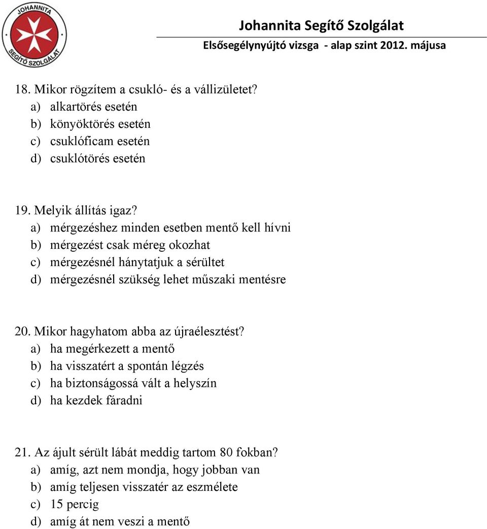 a) mérgezéshez minden esetben mentő kell hívni b) mérgezést csak méreg okozhat c) mérgezésnél hánytatjuk a sérültet d) mérgezésnél szükség lehet műszaki mentésre 20.