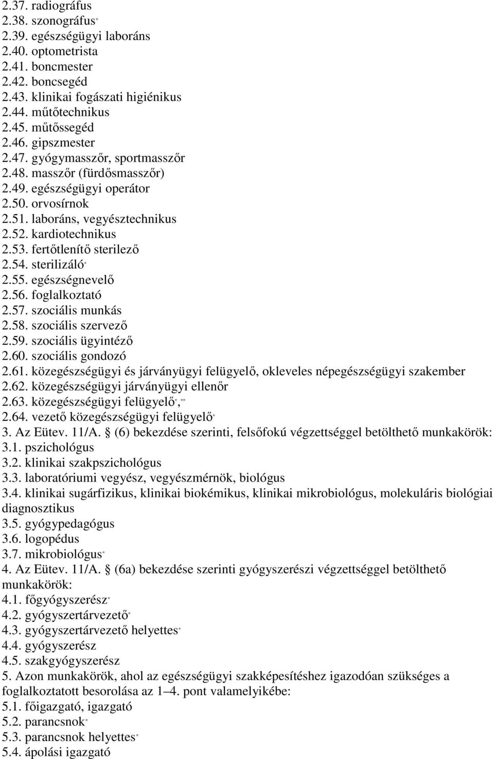 fertıtlenítı sterilezı 2.54. sterilizáló * 2.55. egészségnevelı 2.56. foglalkoztató 2.57. szociális munkás 2.58. szociális szervezı 2.59. szociális ügyintézı 2.60. szociális gondozó 2.61.