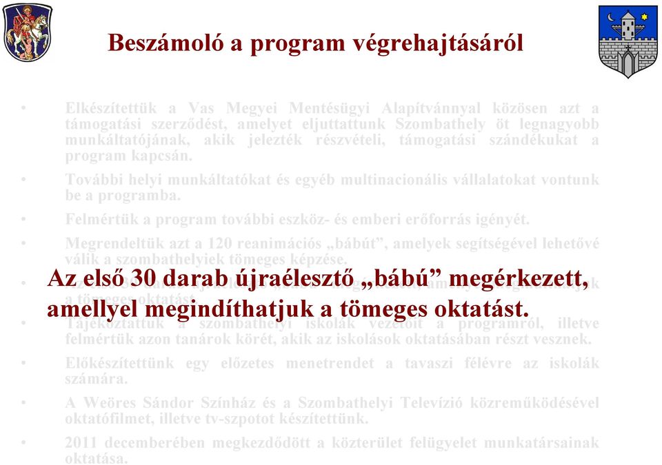 Felmértük a program további eszköz- és emberi erőforrás igényét. Megrendeltük azt a 120 reanimációs bábút, amelyek segítségével lehetővé válik a szombathelyiek tömeges képzése.