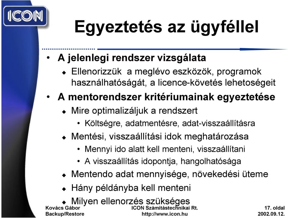 adatmentésre, adat-visszaállításra Mentési, visszaállítási idok meghatározása Mennyi ido alatt kell menteni, visszaállítani A