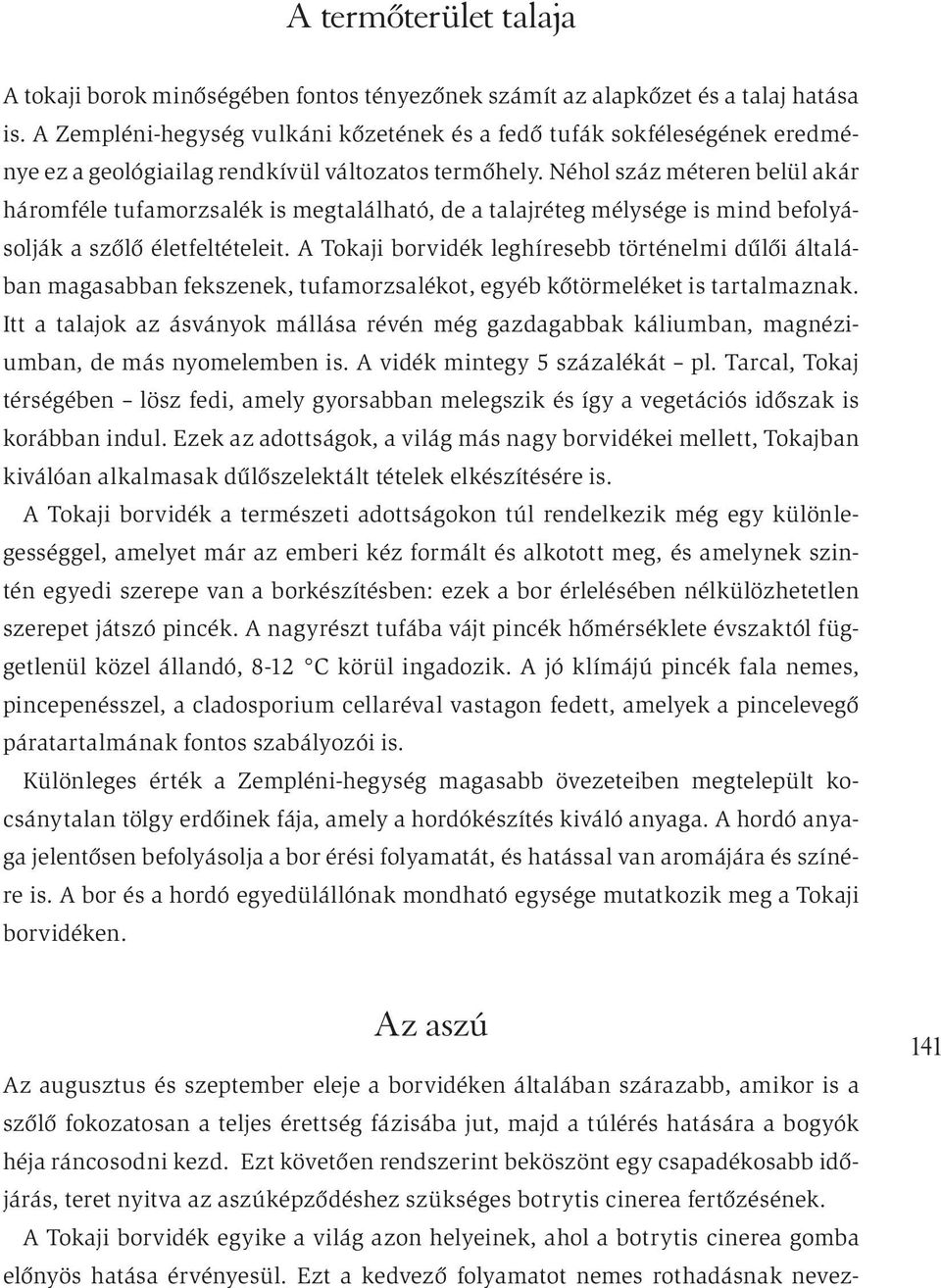 Néhol száz méteren belül akár háromféle tufamorzsalék is megtalálható, de a talajréteg mélysége is mind befolyásolják a szőlő életfeltételeit.