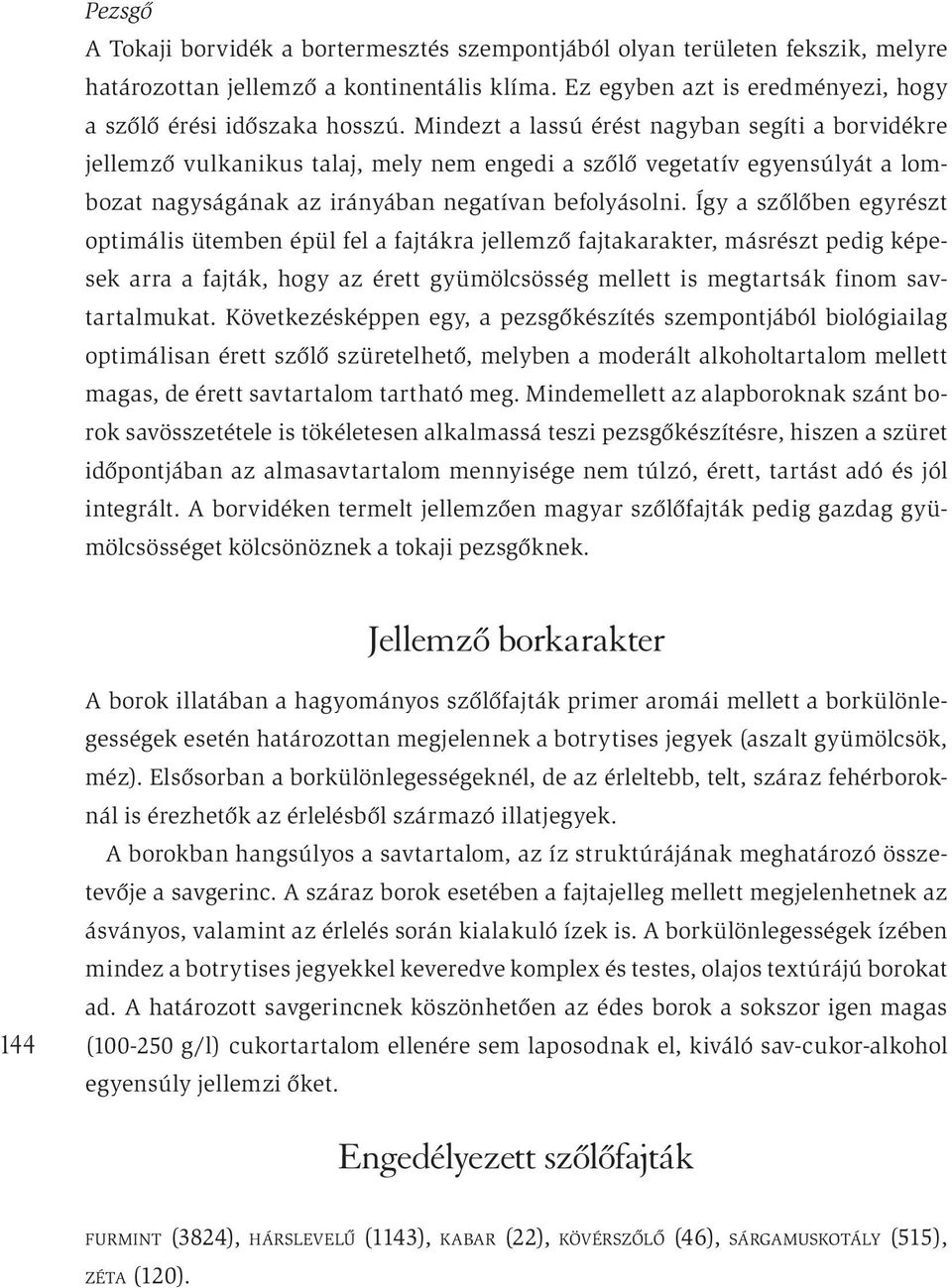 Így a szőlőben egyrészt optimális ütemben épül fel a fajtákra jellemző fajtakarakter, másrészt pedig képesek arra a fajták, hogy az érett gyümölcsösség mellett is megtartsák finom savtartalmukat.