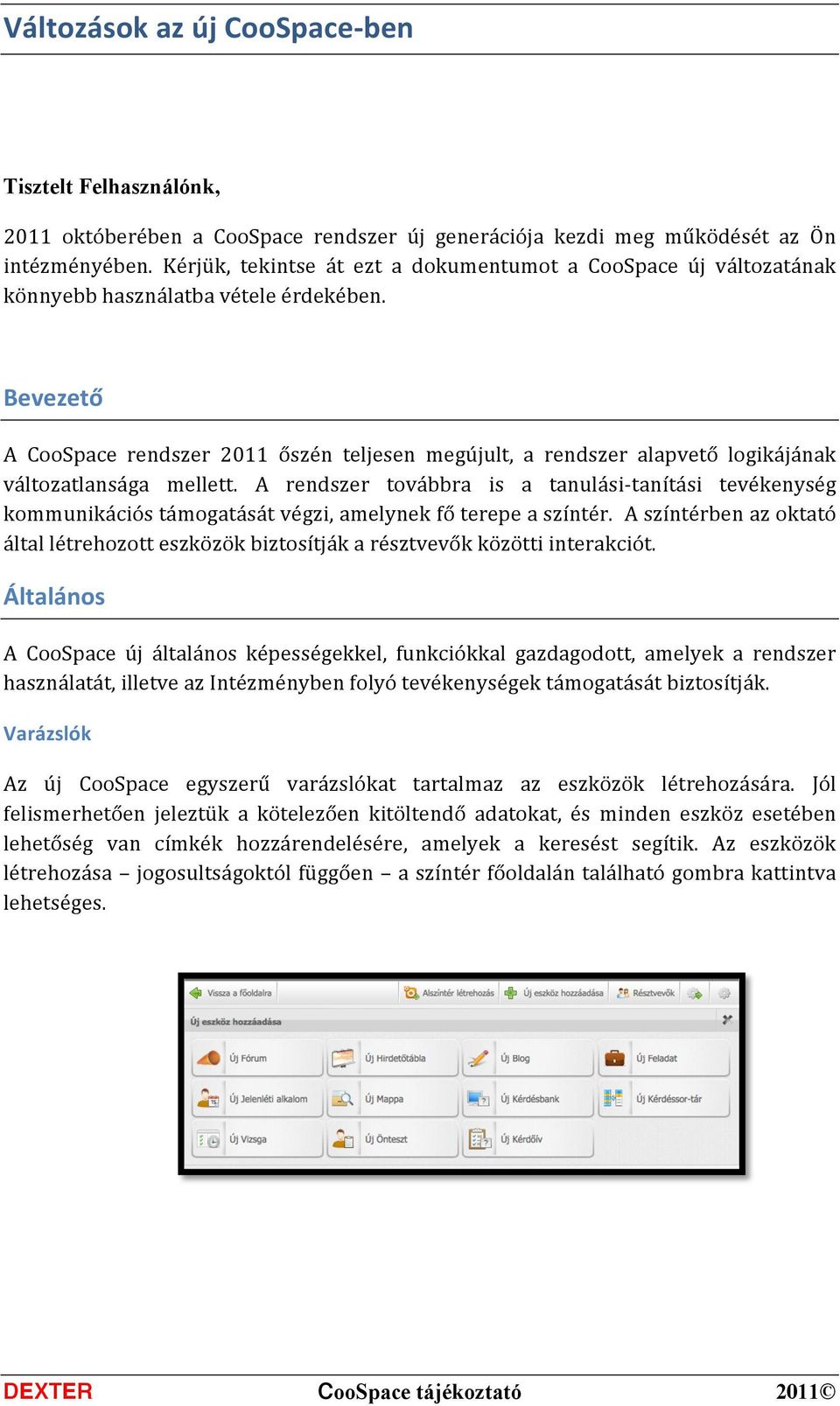 Bevezető A CooSpace rendszer 2011 őszén teljesen megújult, a rendszer alapvető logikájának változatlansága mellett.