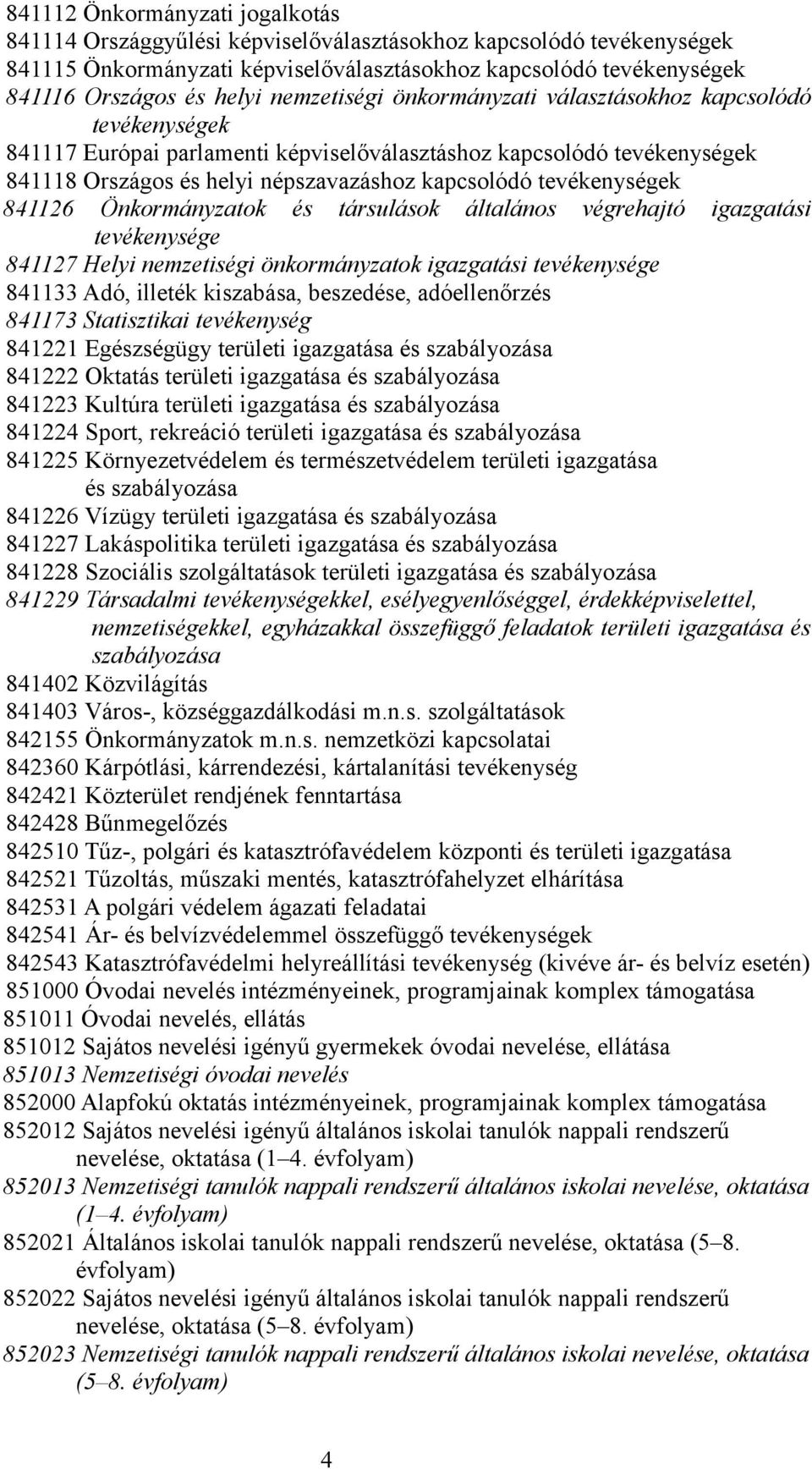 tevékenységek 841126 Önkormányzatok és társulások általános végrehajtó igazgatási tevékenysége 841127 Helyi nemzetiségi önkormányzatok igazgatási tevékenysége 841133 Adó, illeték kiszabása,