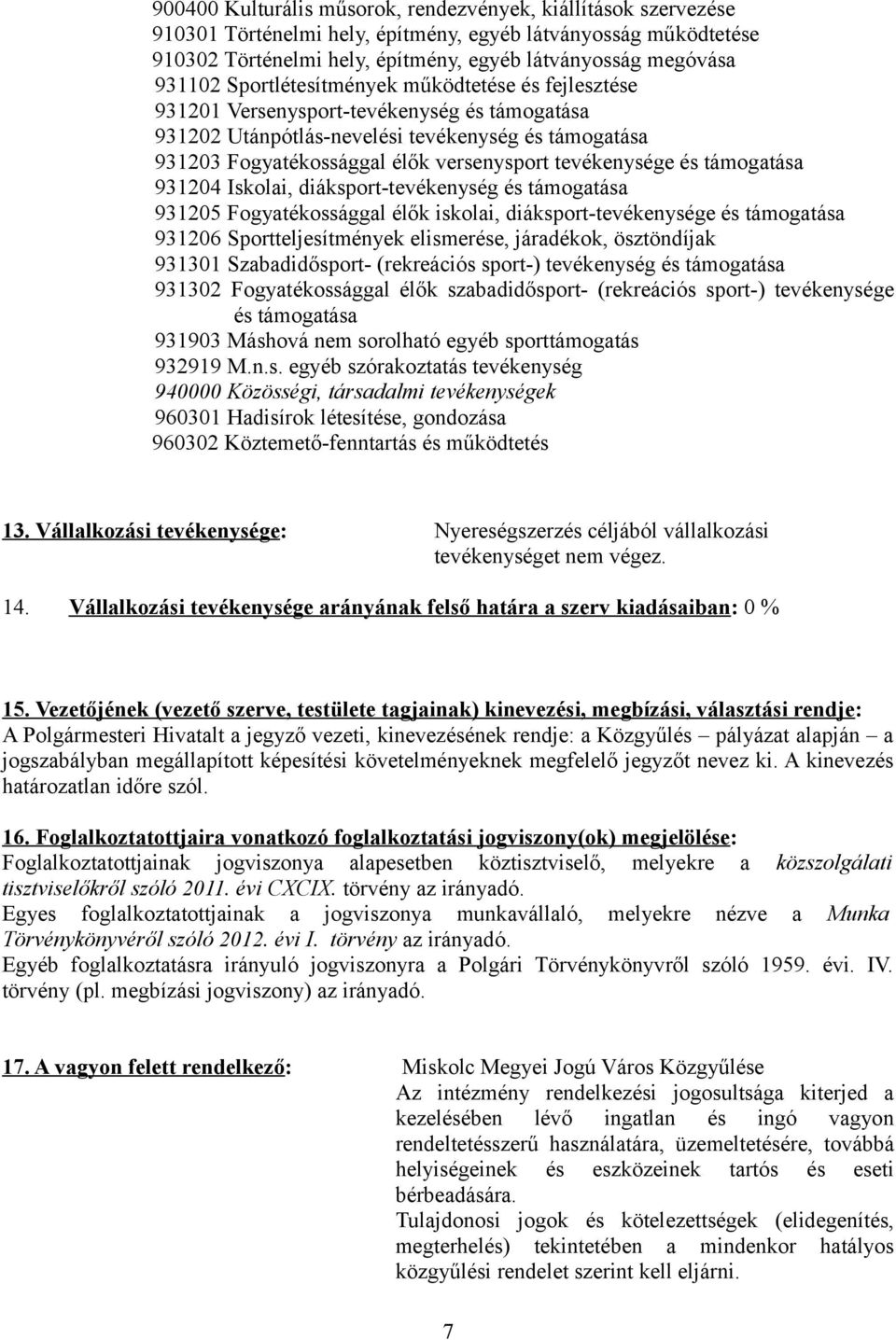 és támogatása 931204 Iskolai, diáksport-tevékenység és támogatása 931205 Fogyatékossággal élők iskolai, diáksport-tevékenysége és támogatása 931206 Sportteljesítmények elismerése, járadékok,