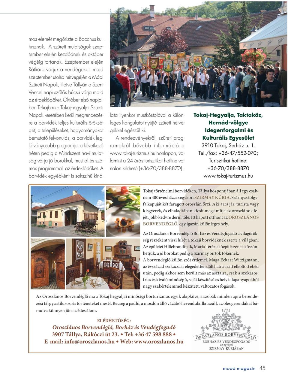 Október elsô napjaiban Tokajban a Tokaj-hegyaljai Szüreti Napok keretében kerül megrendezésre a borvidék teljes kulturális örökségét, a településeket, hagyományokat bemutató felvonulás, a borvidék