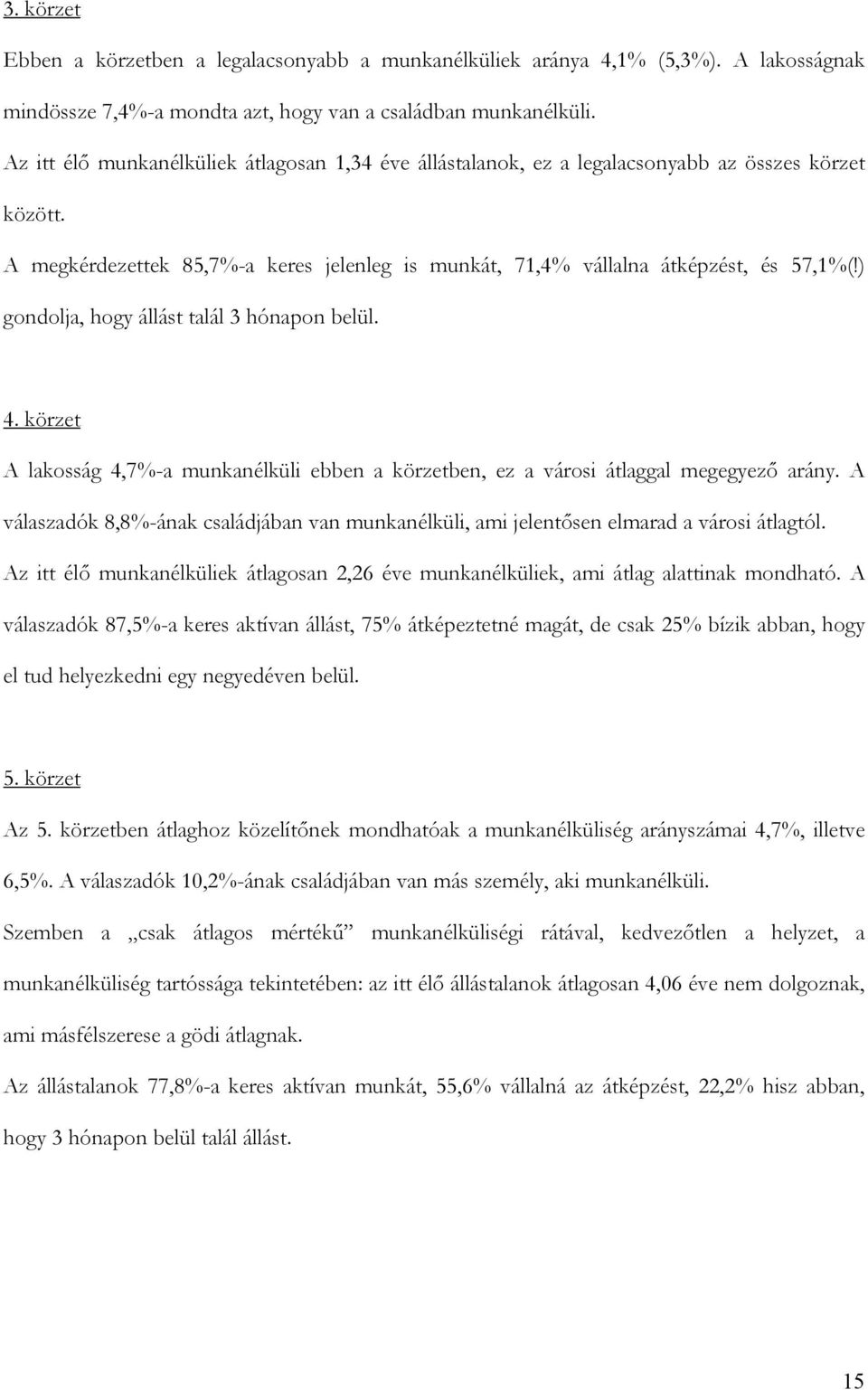) gondolja, hogy állást talál 3 hónapon belül. 4. körzet A lakosság 4,7%-a munkanélküli ebben a körzetben, ez a városi átlaggal megegyező arány.