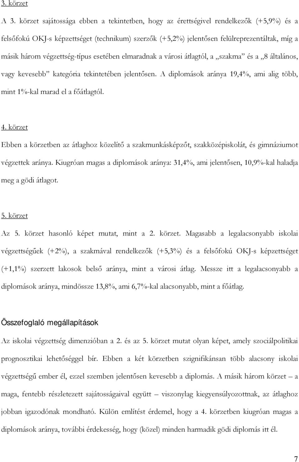 végzettség-típus esetében elmaradnak a városi átlagtól, a szakma és a 8 általános, vagy kevesebb kategória tekintetében jelentősen.