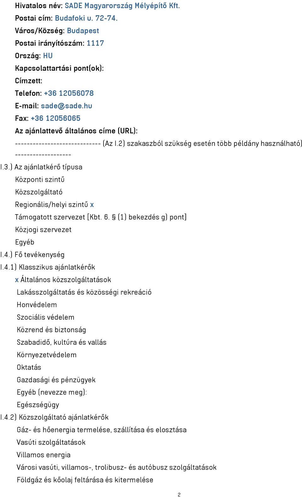 hu Fax: +36 12056065 Az ajánlattevő általános címe (URL): ----------------------------- (Az I.2) szakaszból szükség esetén több példány használható) ------------------- I.3.) Az ajánlatkérő típusa Központi szintű Közszolgáltató Regionális/helyi szintű x Támogatott szervezet [Kbt.