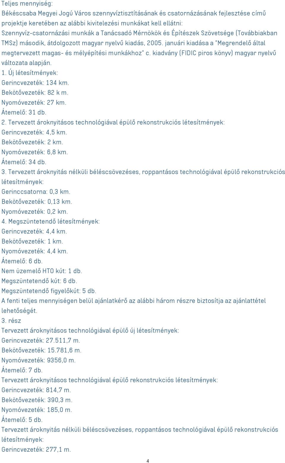 januári kiadása a "Megrendelő által megtervezett magas- és mélyépítési munkákhoz" c. kiadvány (FIDIC piros könyv) magyar nyelvű változata alapján. 1. Új létesítmények: Gerincvezeték: 134 km.