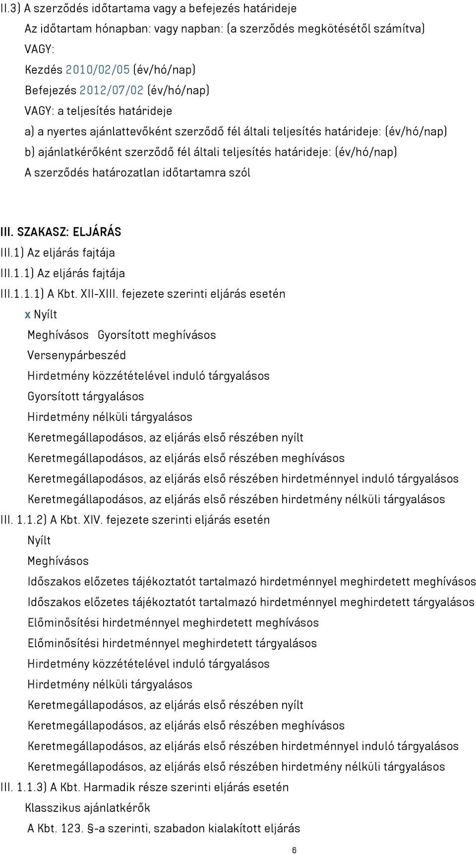 határozatlan időtartamra szól III. SZAKASZ: ELJÁRÁS III.1) Az eljárás fajtája III.1.1) Az eljárás fajtája III.1.1.1) A Kbt. XII-XIII.