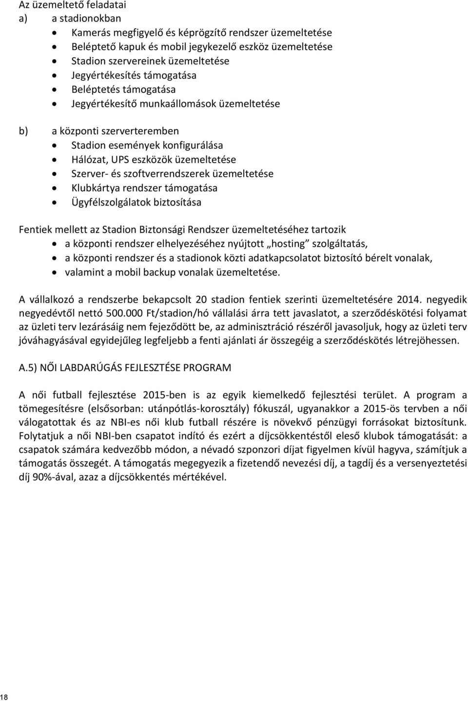 és szoftverrendszerek üzemeltetése Klubkártya rendszer támogatása Ügyfélszolgálatok biztosítása Fentiek mellett az Stadion Biztonsági Rendszer üzemeltetéséhez tartozik a központi rendszer