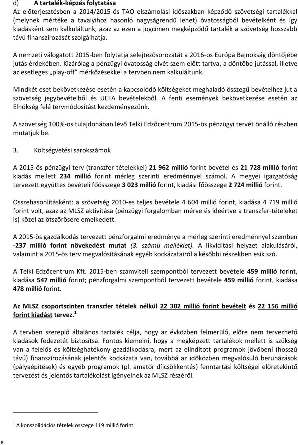 A nemzeti válogatott 2015-ben folytatja selejtezősorozatát a 2016-os Európa Bajnokság döntőjébe jutás érdekében.