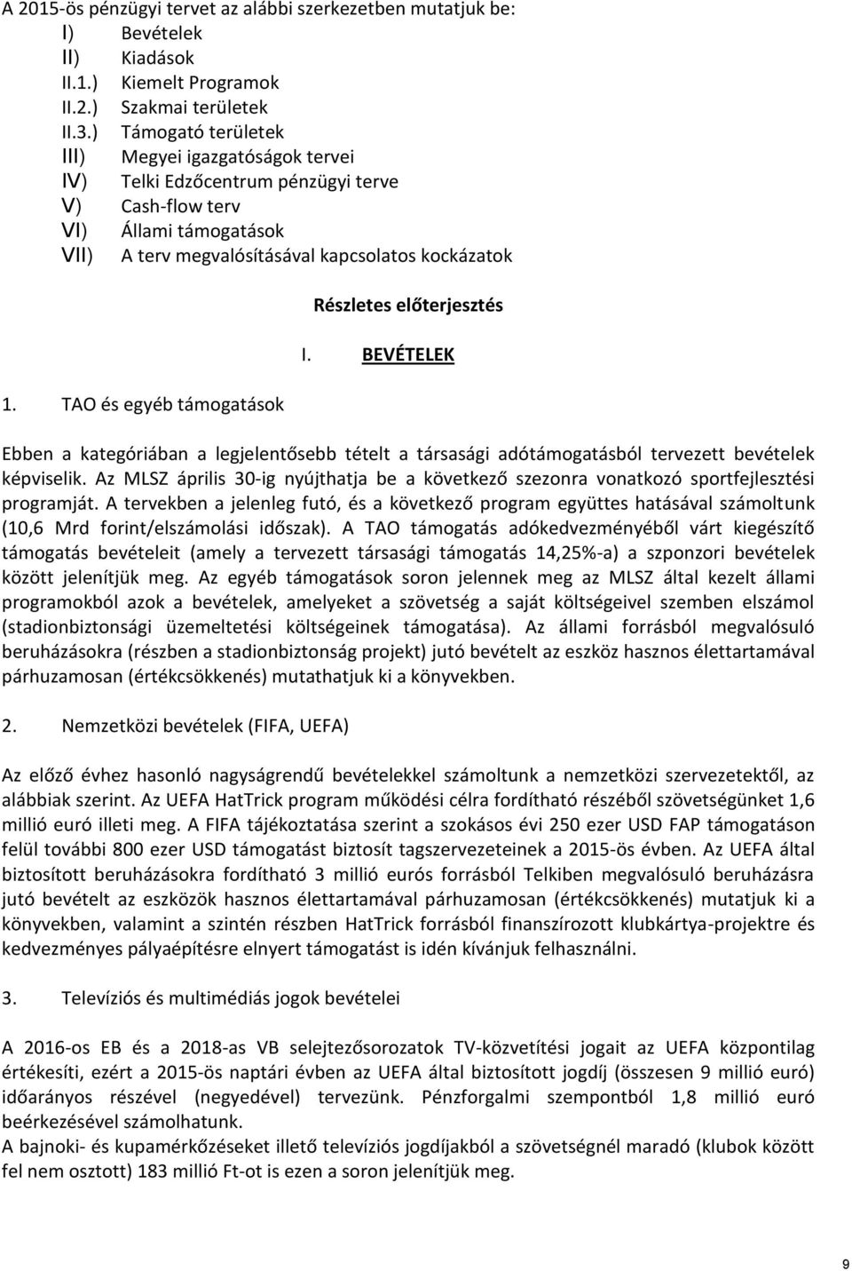 TAO és egyéb támogatások Részletes előterjesztés I. BEVÉTELEK Ebben a kategóriában a legjelentősebb tételt a társasági adótámogatásból tervezett bevételek képviselik.