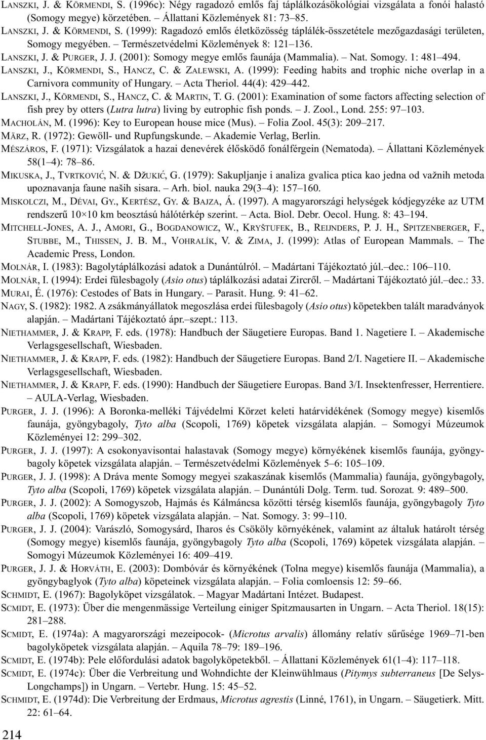 (1999): Feeding habits and trophic niche overlap in a Carnivora community of Hungary. Acta Theriol. 44(4): 429 442. LANSZKI, J., KÖRMENDI, S., HANCZ, C. & MARTIN, T. G.